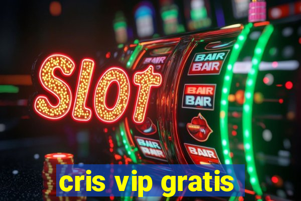 cris vip gratis